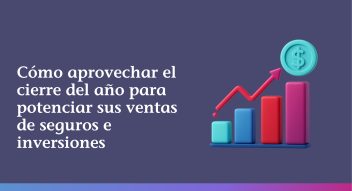Cómo aprovechar el cierre del año para potenciar sus ventas de seguros e inversiones
