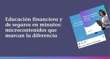 Educación financiera y de seguros en minutos: microcontenidos que marcan la diferencia